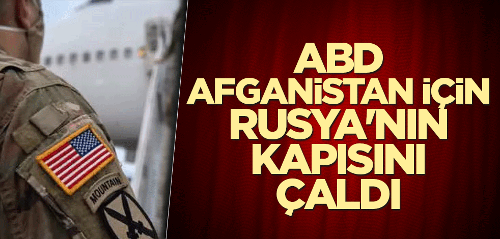 ABD, Afganistan için Rusya'nın kapısını çaldı