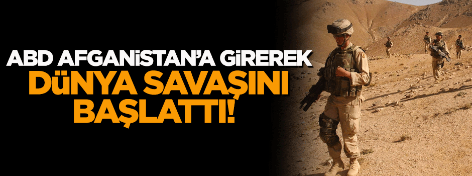 'ABD, Afganistan’a girerek dünya savaşını başlattı'