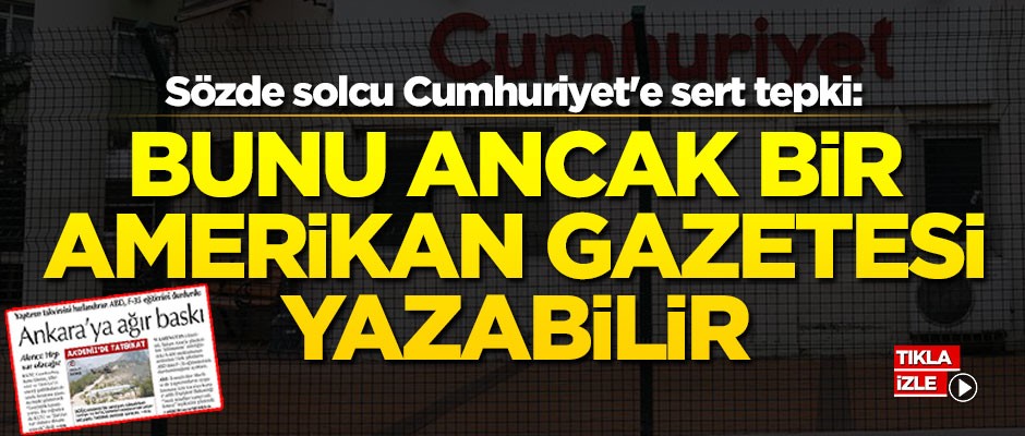 ABD ağzıyla konuşan Cumhuriyet'e sert tepki!
