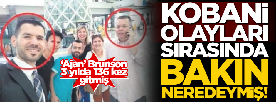 Papaz Brunson, Kobani olayları sırasında bakın neredeymiş!