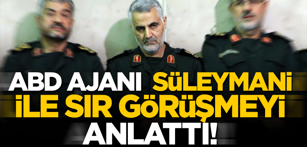 ABD ajanı Süleymani ile sır görüşmeyi anlattı!