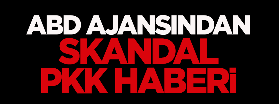 ABD ajansından skandal PKK haberi!