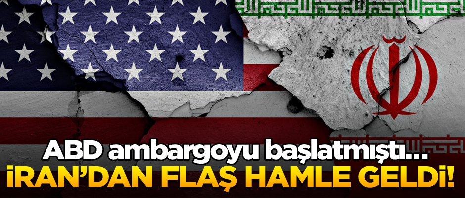 ABD ambargoyu başlatmıştı… İran’dan flaş hamle geldi!