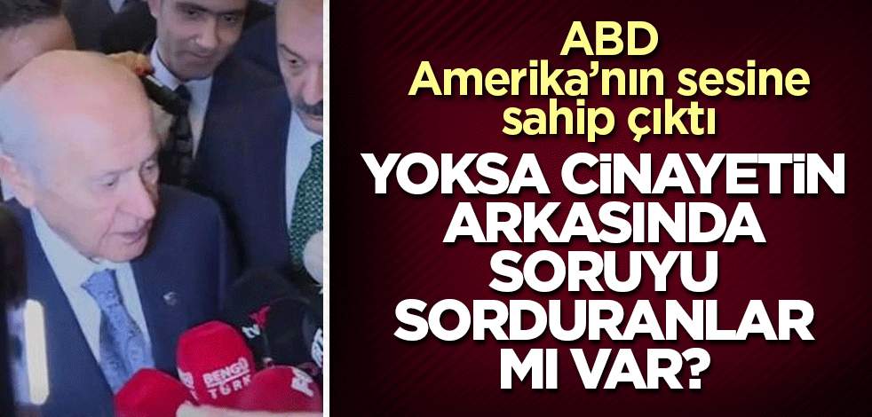ABD, Amerika'nın sesine sahip çıktı! Yoksa cinayetin arkasında soruyu sorduranlar mı var?