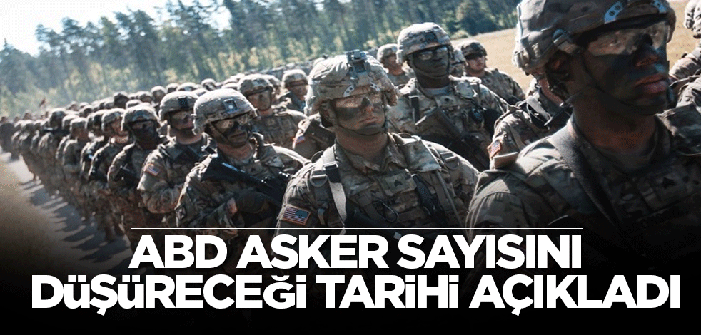 ABD asker sayısını düşüreceği tarihi açıkladı