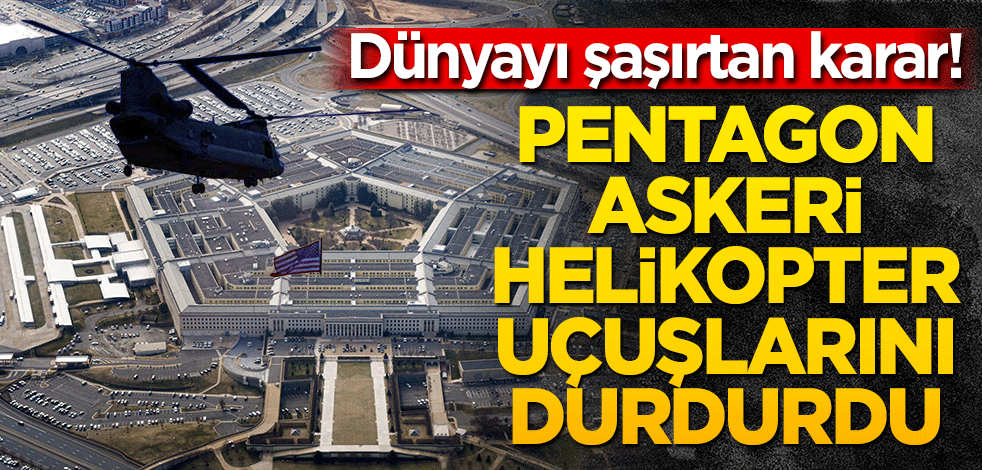 ABD, askeri helikopter uçuşlarını durdurdu! Dünyayı şaşırtan karar