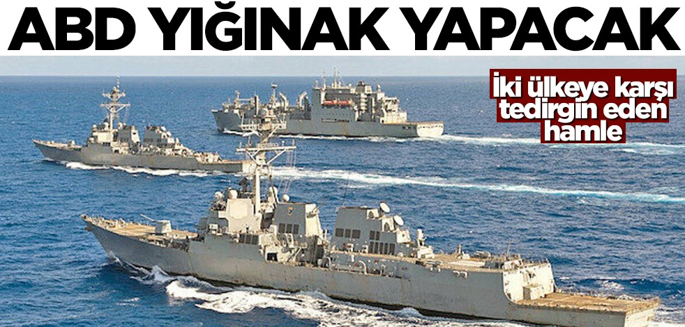 ABD askeri yığınak yapacak! İki ülkeye karşı tedirgin eden hamle