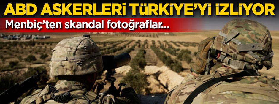 ABD askerleri Türkiye'yi izliyor!