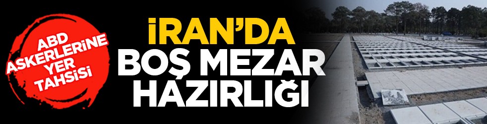 ABD askerlerine yer tahsisi: İran’da boş mezar hazırlığı