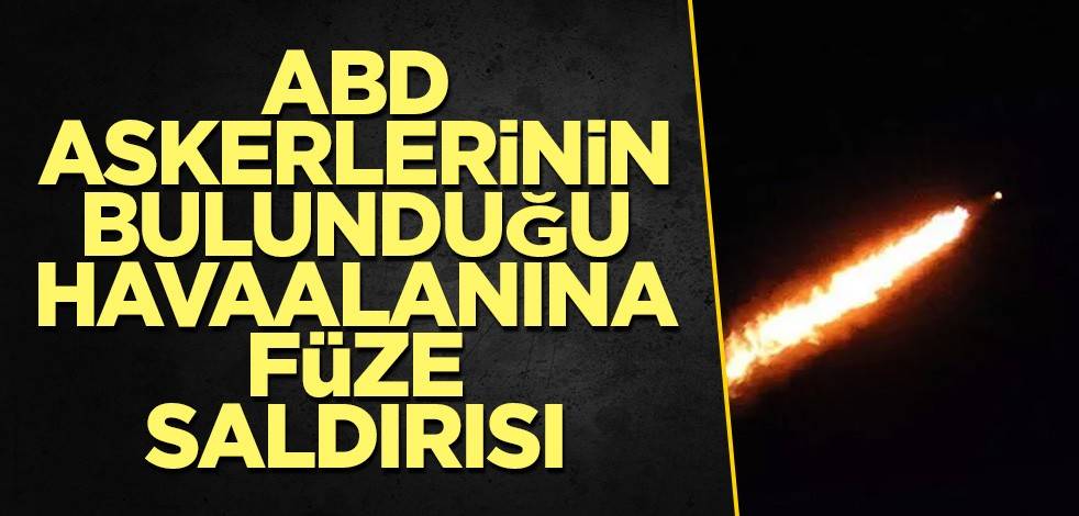 ABD askerlerinin bulunduğu havaalanına füze saldırısı
