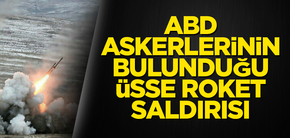 ABD askerlerinin bulunduğu üsse roket saldırısı