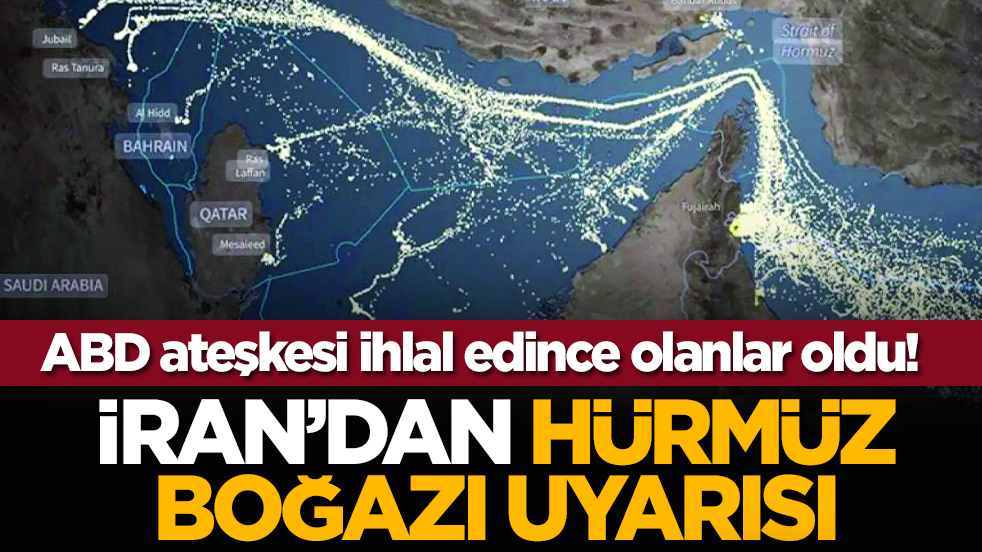 ABD ateşkesi ihlal edince olanlar oldu! İran’dan hürmüz boğazı uyarısı