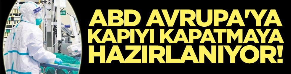 ABD Avrupa'ya kapıyı kapatmaya hazırlanıyor!
