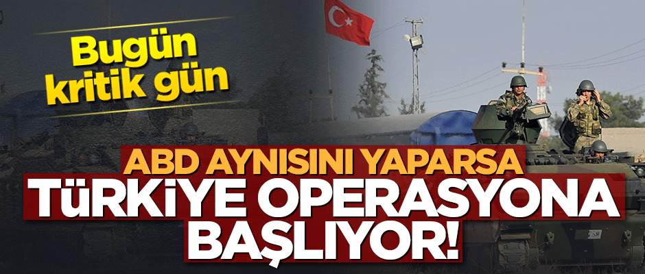 ABD aynısını yaparsa Türkiye operasyona başlayacak!