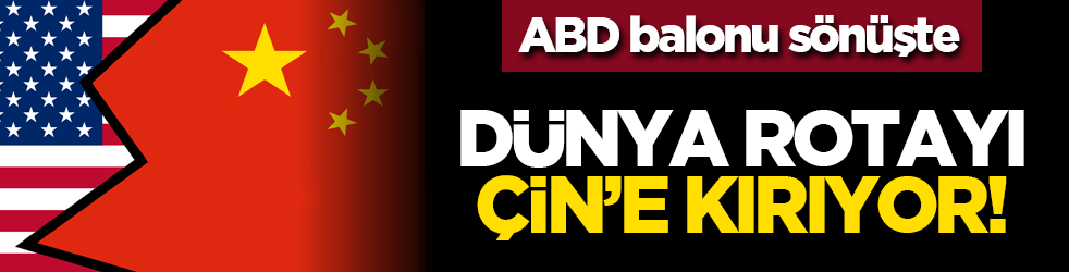 ABD balonu sönüşte: Dünya rotayı Çin’e kırıyor!