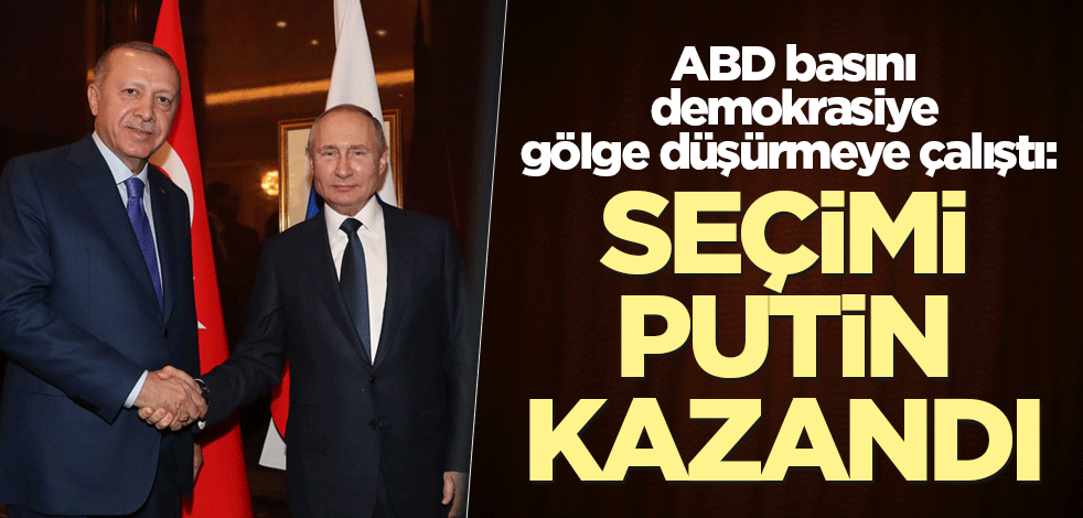 ABD basını demokrasiye gölge düşürmeye çalıştı: "Seçimi Putin kazandı"