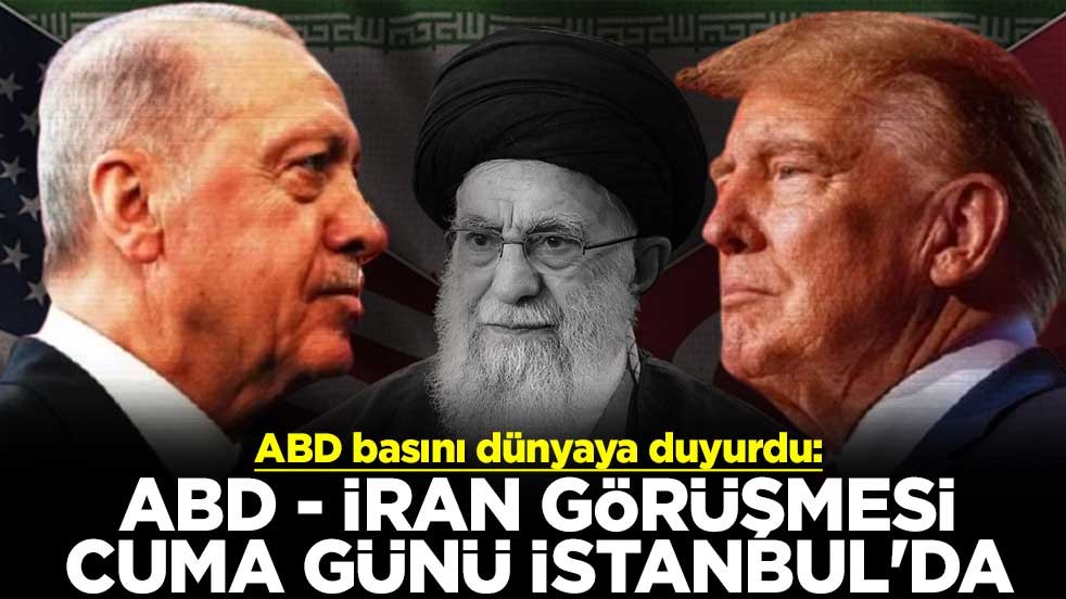 ABD basını dünyaya duyurdu: ABD - İran görüşmesi cuma günü İstanbul'da