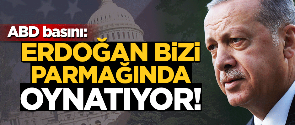 ABD basını: "Erdoğan Washington'ı parmağında oynatıyor"