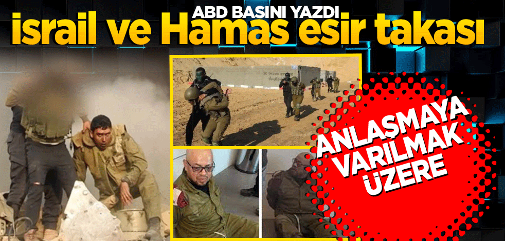 ABD basını: İsrail ve Hamas esir takası konusunda anlaşmaya varmak üzere
