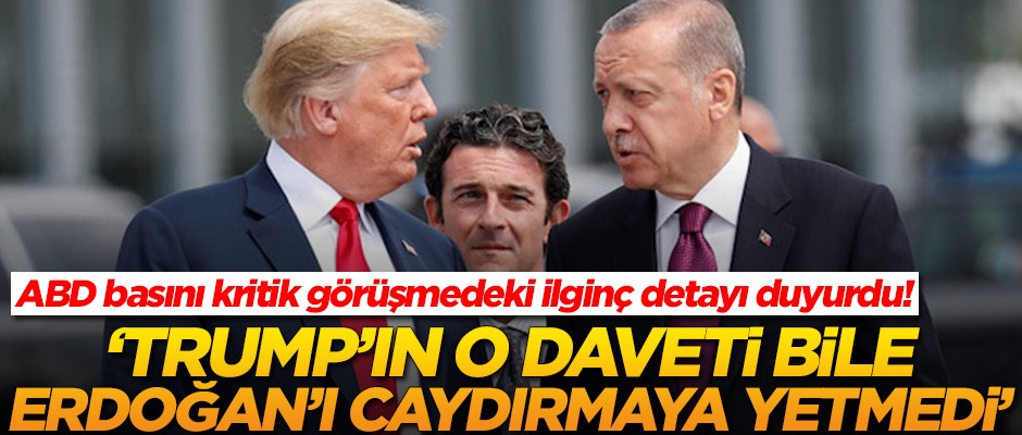 ABD basını kritik görüşmedeki ilginç detayı duyurdu! 'Trump'ın o daveti bile Erdoğan'ı caydırmaya yetmedi'