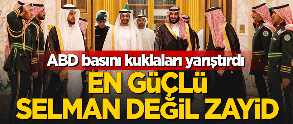 ABD basını kuklaları yarıştırdı: En güçlü Selman değil Zayid