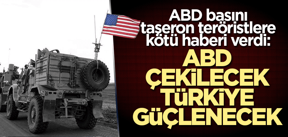 ABD basını taşeron teröristlere kötü haberi verdi: ABD çekilecek, Türkiye güçlenecek