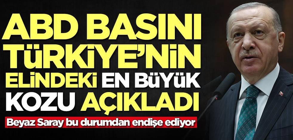 ABD basını Türkiye'nin elindeki en büyük kozu açıkladı! Beyaz Saray endişeli