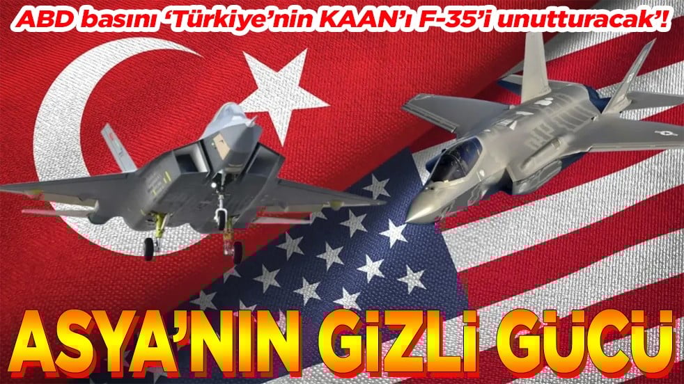 ABD basını ‘Türkiye’nin KAAN’ı F-35’i unutturacak’! Asya’nın gizli gücü