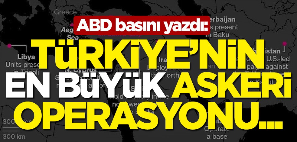 ABD basını yazdı: Türkiye'nin en büyük askeri operasyonu..