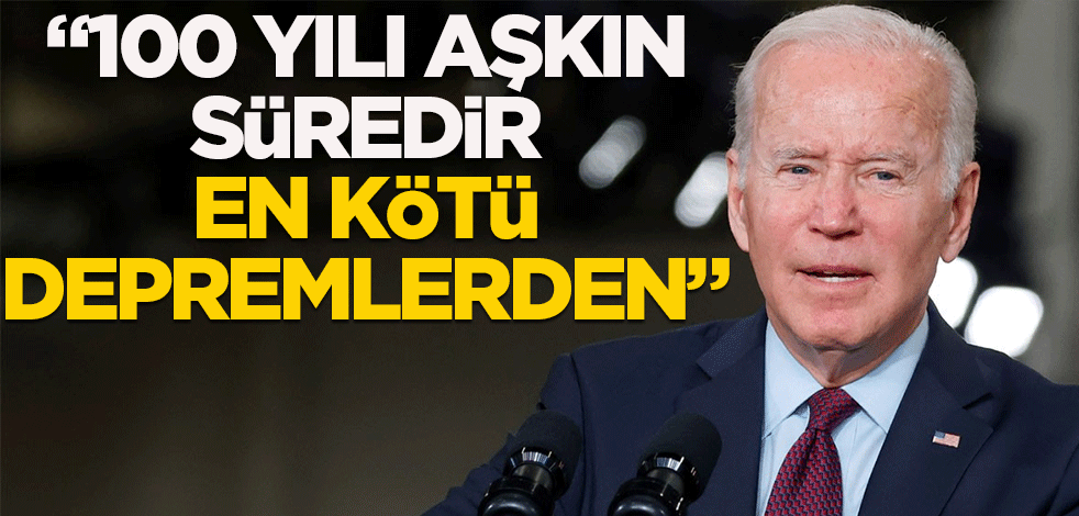 ABD Başkanı Biden: 100 yılı aşkın süredir en kötü depremlerden