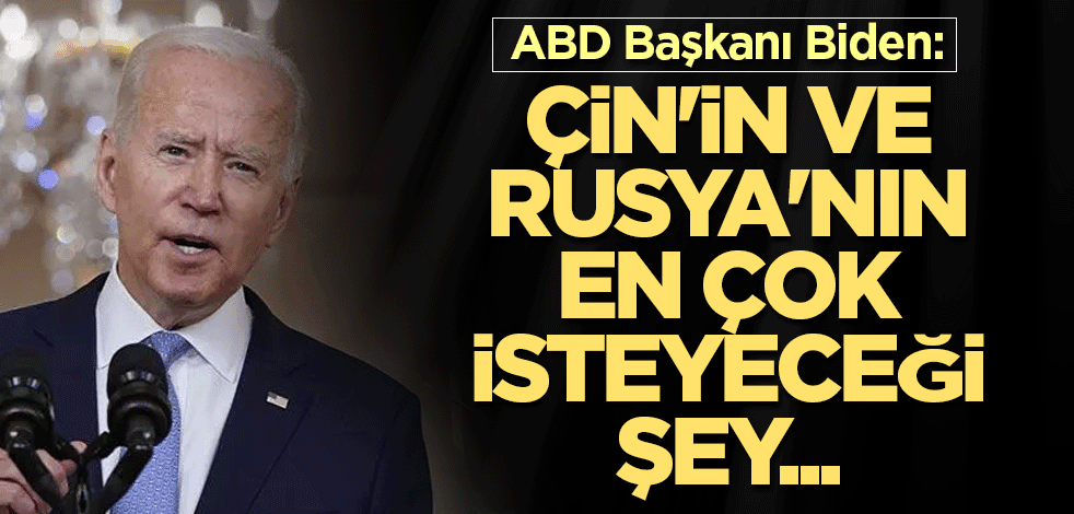 ABD Başkanı Biden: Çin'in ve Rusya'nın en çok isteyeceği şey...