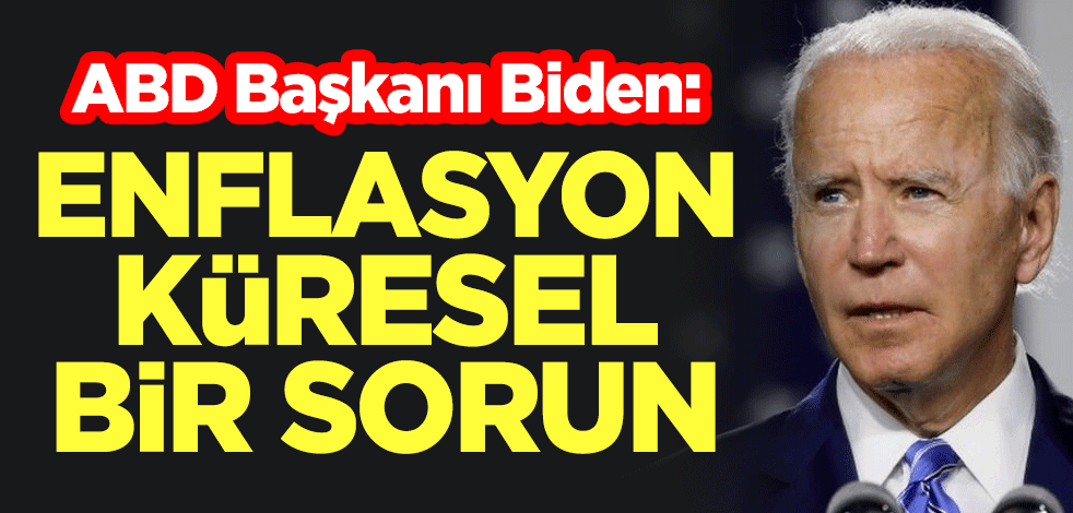 ABD Başkanı Biden: Enflasyon küresel bir sorun