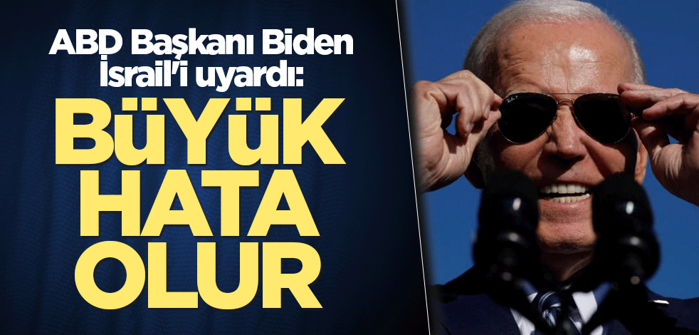 ABD Başkanı Biden, İsrail'i uyardı: Büyük hata olur