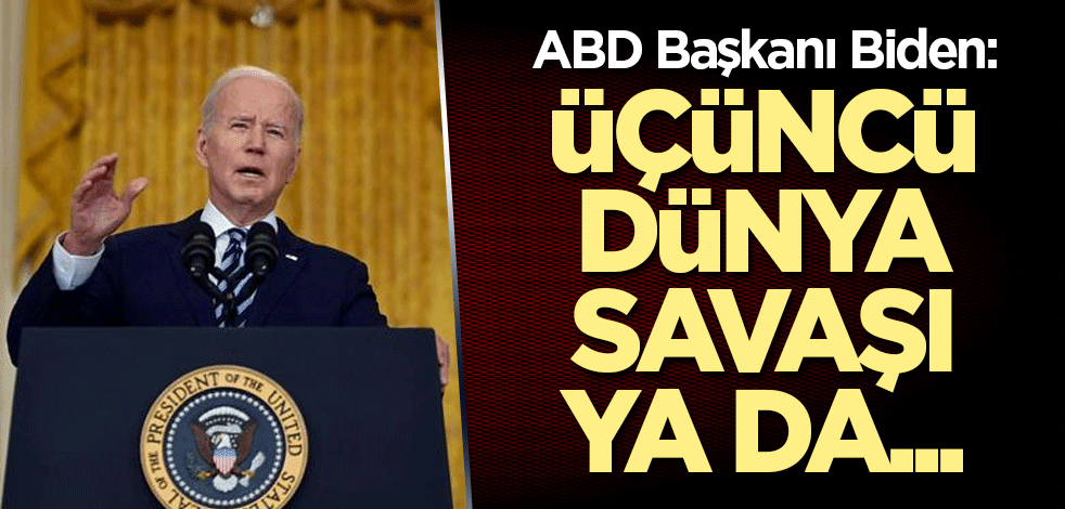 ABD Başkanı Biden: Üçüncü Dünya Savaşı ya da...