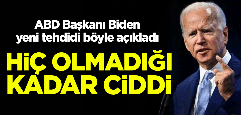 ABD Başkanı Biden yeni tehdidi böyle açıkladı: Hiç olmadığı kadar ciddi