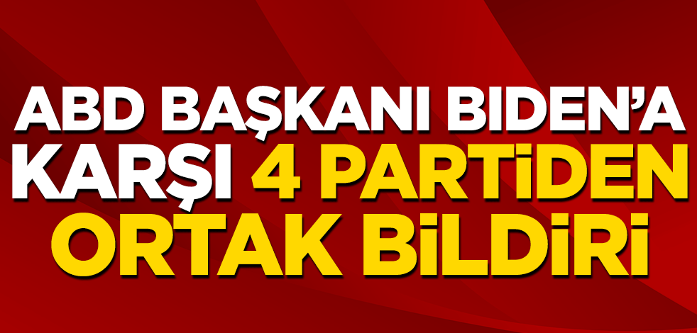 ABD Başkanı Biden'a karşı 4 partiden ortak bildiri