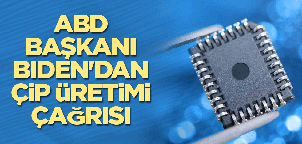 ABD Başkanı Biden'dan çip üretimi çağrısı