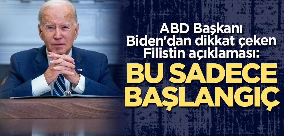 ABD Başkanı Biden'dan dikkat çeken Filistin açıklaması: Bu sadece başlangıç