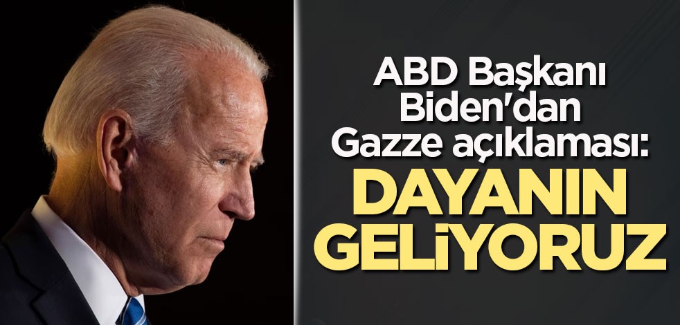 ABD Başkanı Biden'dan Gazze açıklaması: Dayanın geliyoruz