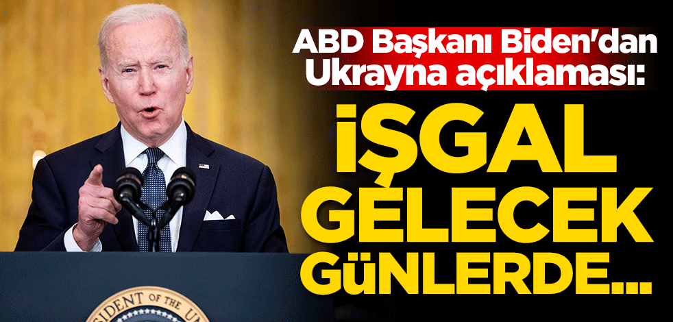 ABD Başkanı Biden'dan Ukrayna açıklaması: İşgal gelecek günlerde...