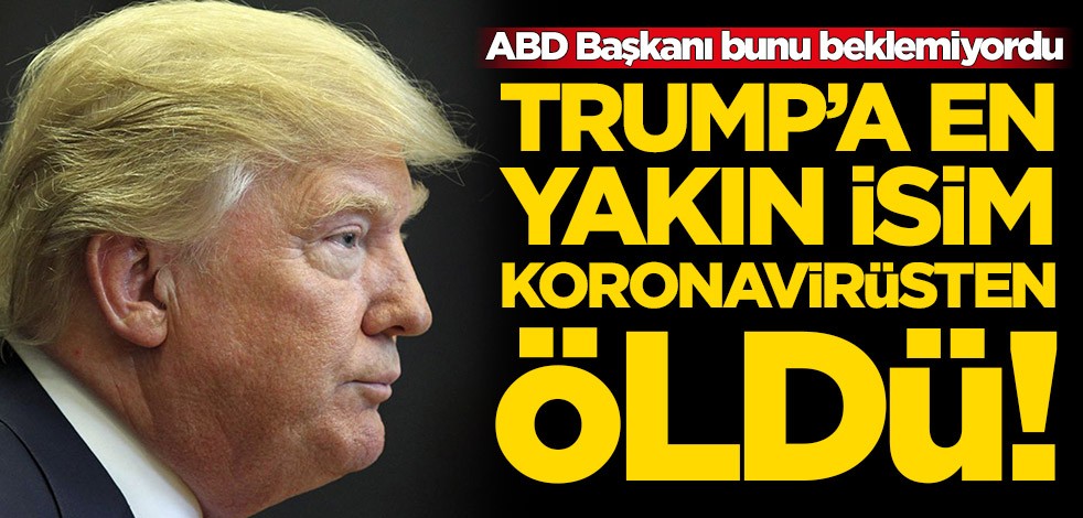 ABD Başkanı bunu beklemiyordu! Trump'a en yakın isim koronavirüsten öldü