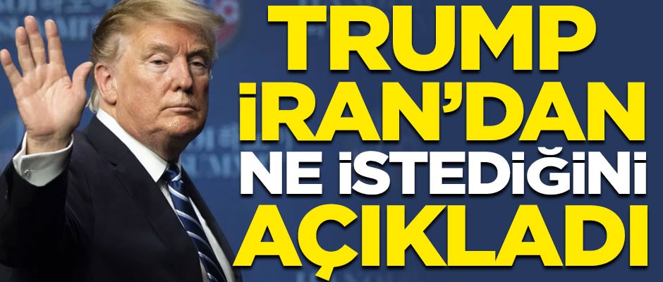 ABD Başkanı Donald Trump, İran'dan ne istediğini açıkladı