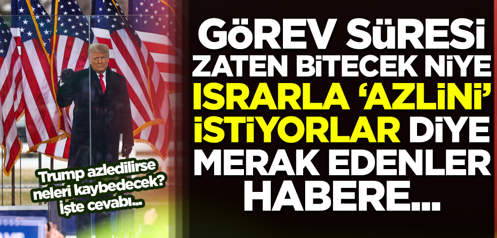 ABD Başkanı Donald Trump'ın neden ısrarla azlini istiyorlar? İşte cevabı...
