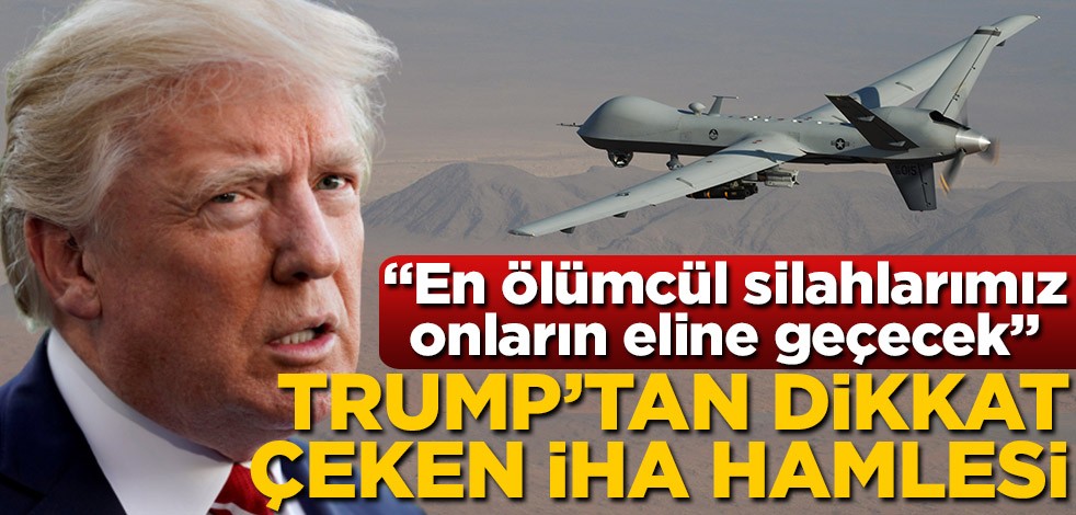 ABD Başkanı Donald Trump'tan dikkat çeken İHA hamlesi! "En ölümcül silahlarımız onların eline geçecek"