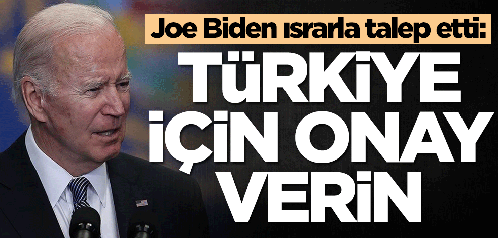 ABD Başkanı Joe Biden ısrarla talep etti: Türkiye için onay verin