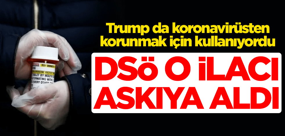 ABD Başkanı Trump da koronavirüsten korunmak için kullanıyordu! DSÖ o ilacı askıya aldı
