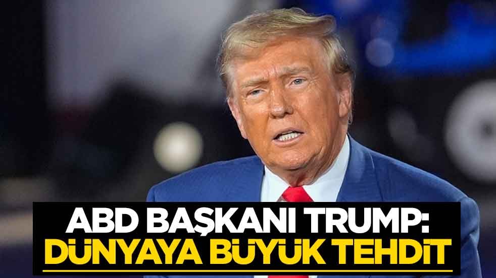 ABD Başkanı Trump: Dünyaya büyük bir tehdit
