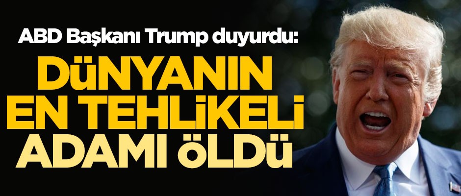 ABD Başkanı Trump duyurdu: Dünyanın en tehlikeli adamı öldürüldü
