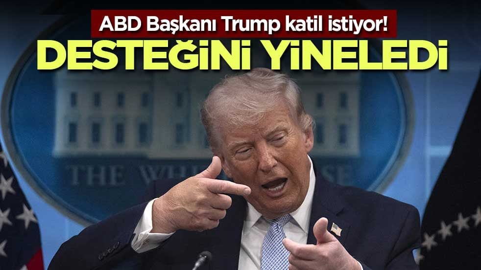 ABD Başkanı Trump katil istiyor!Desteğini yineledi