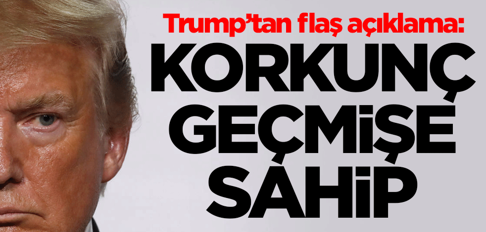 ABD Başkanı Trump: Korkunç geçmişe sahip